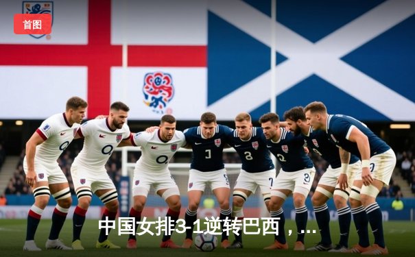 中国女排3-1逆转巴西，张常宁砍28分率队挺进世界联赛四强