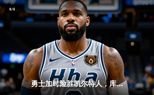 勇士加时险胜凯尔特人，库里狂砍43分率队逆转20分劣势 - 4